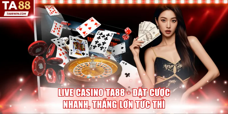 Live Casino TA88 - Trải nghiệm Cược Nhanh Thắng Lớn 