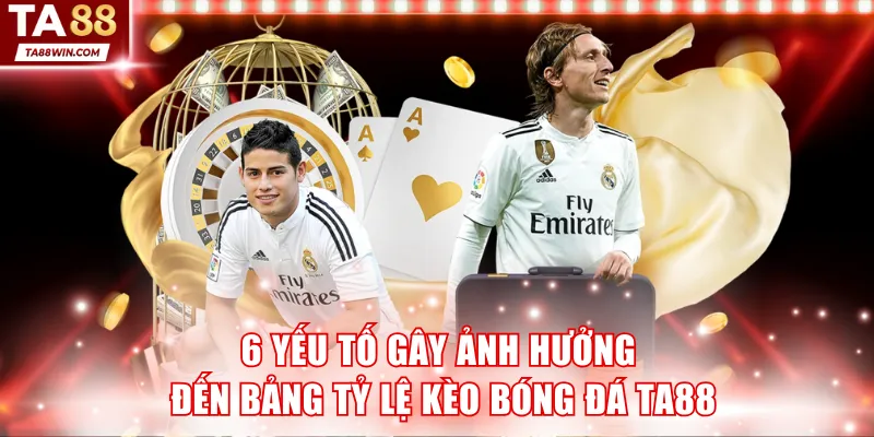 6 yếu tố gây ảnh hưởng đến bảng tỷ lệ kèo bóng đá TA88