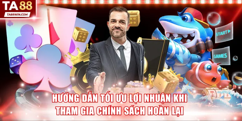 Hướng dẫn tối ưu lợi nhuận khi tham gia chính sách hoàn lại