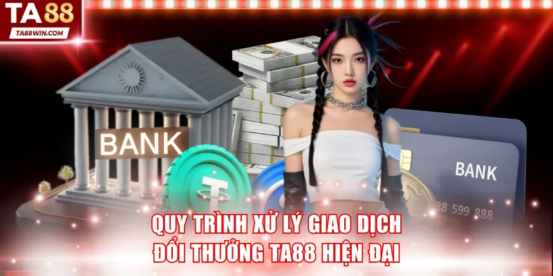 Quy trình xử lý giao dịch đổi thưởng TA88 hiện đại