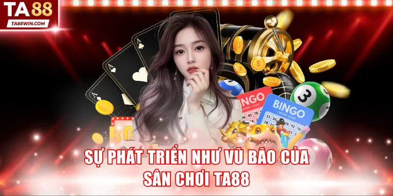Sự phát triển như vũ bão của sân chơi TA88