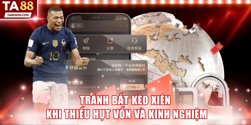 Tránh bắt kèo xiên khi thiếu hụt vốn và kinh nghiệm