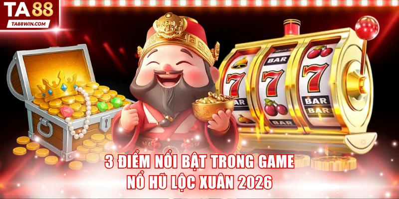 3 điểm nổi bật trong game nổ hũ lộc xuân 2026