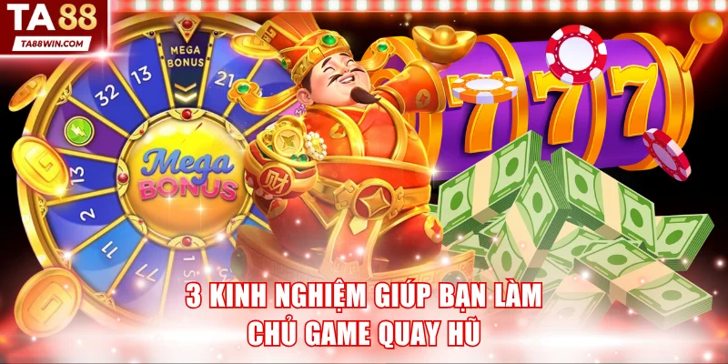 3 kinh nghiệm giúp bạn làm chủ game quay hũ