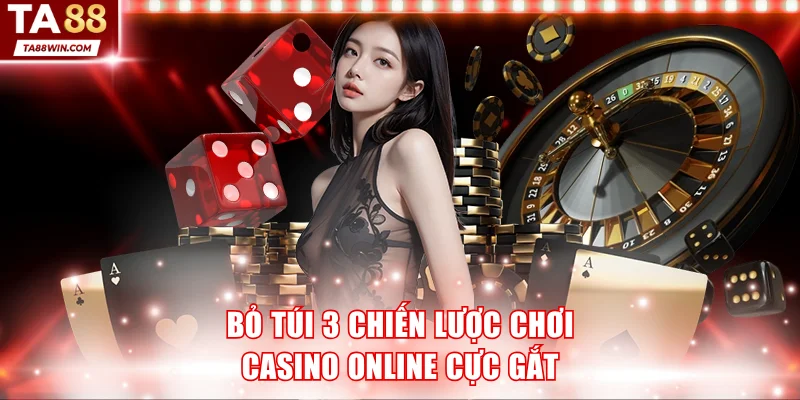 Bỏ túi 3 chiến lược chơi casino online cực gắt