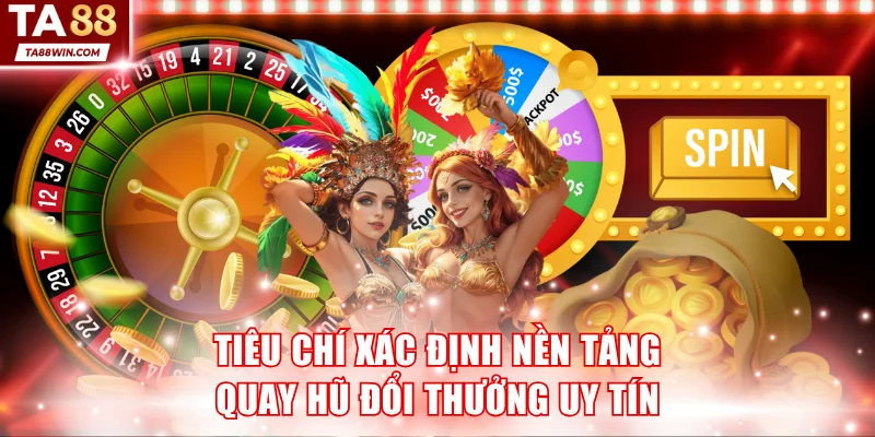 Tiêu chí xác định nền tảng quay hũ đổi thưởng uy tín
