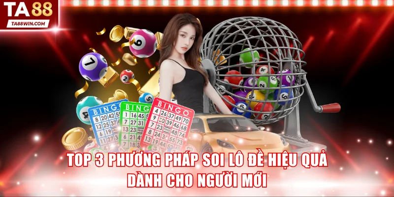 Top 3 phương pháp soi lô đề hiệu quả dành cho người mới